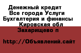 Денежный кредит ! - Все города Услуги » Бухгалтерия и финансы   . Кировская обл.,Захарищево п.